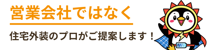 営業会社ではなく住宅外装のプロがご提案します！