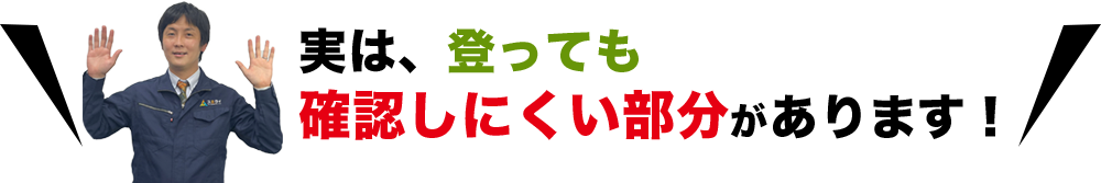 実は、登っても確認しにくい部分があります！