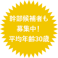 幹部候補者も募集中！平均年齢30歳